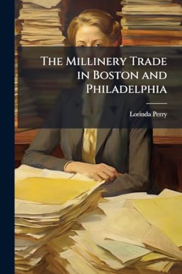 The Millinery Trade in Boston and Philadelphia