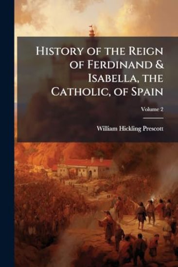 History of the Reign of Ferdinand & Isabella, the Catholic, of Spain