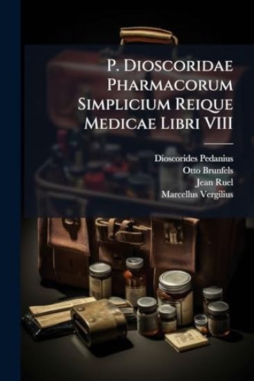 P. Dioscoridae Pharmacorum Simplicium Reique Medicae Libri VIII