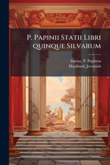 P. Papinii Statii Libri quinque Silvarum