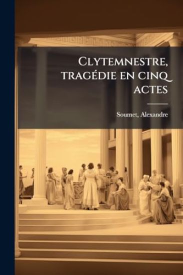 Clytemnestre, tragÃ(c)die en cinq actes