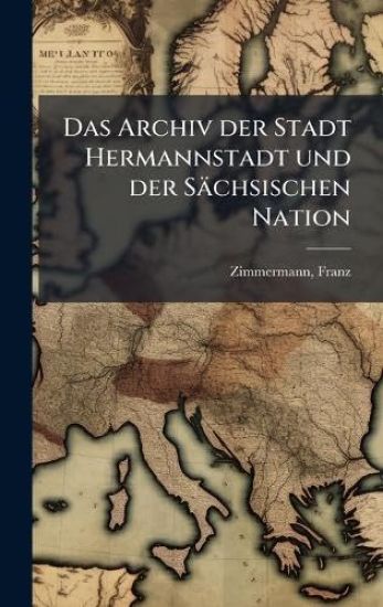 Das Archiv der Stadt Hermannstadt und der Sächsischen Nation