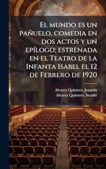 El mundo es un pañuelo, comedia en dos actos y un epÃ-logo; estrenada en el Teatro de la Infanta Isabel el 12 de Febrero de 1920