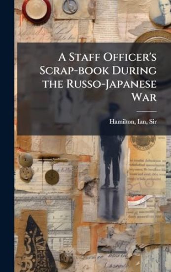 A Staff Officer's Scrap-book During the Russo-Japanese War