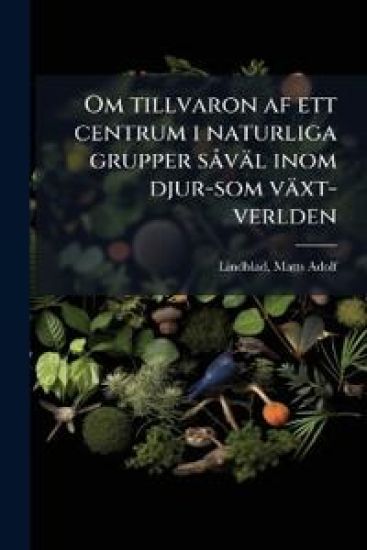 Om tillvaron af ett centrum i naturliga grupper sÃ väl inom djur-som växt-verlden