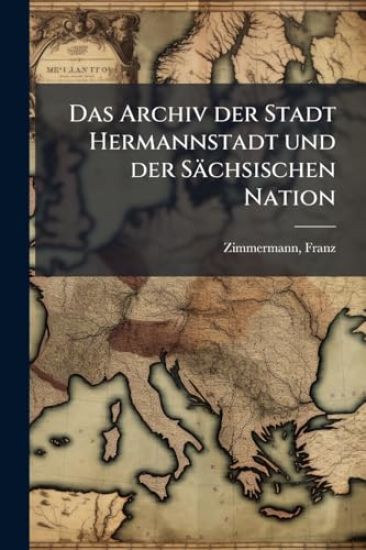 Das Archiv der Stadt Hermannstadt und der Sächsischen Nation