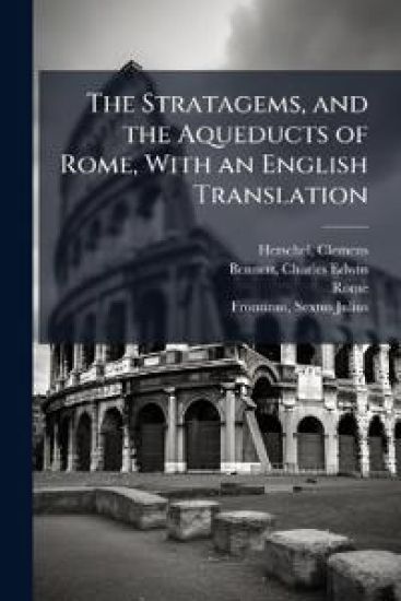 The Stratagems, and the Aqueducts of Rome, With an English Translation