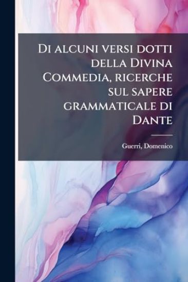 Di alcuni versi dotti della Divina Commedia, ricerche sul sapere grammaticale di Dante