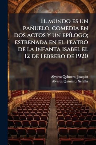 El mundo es un pañuelo, comedia en dos actos y un epÃ-logo; estrenada en el Teatro de la Infanta Isabel el 12 de Febrero de 1920