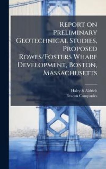 Report on Preliminary Geotechnical Studies, Proposed Rowes/Fosters Wharf Development, Boston, Massachusetts