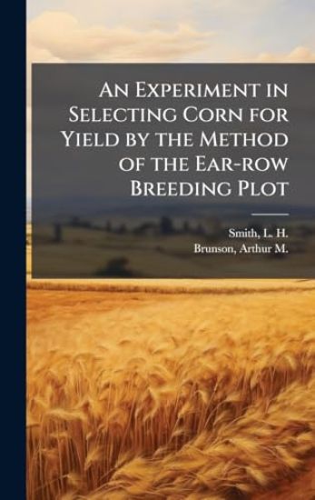 An Experiment in Selecting Corn for Yield by the Method of the Ear-row Breeding Plot