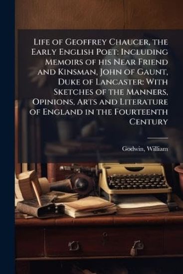 Life of Geoffrey Chaucer, the Early English Poet