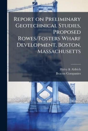 Report on Preliminary Geotechnical Studies, Proposed Rowes/Fosters Wharf Development, Boston, Massachusetts