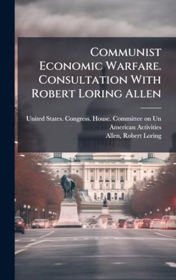 Communist Economic Warfare. Consultation With Robert Loring Allen