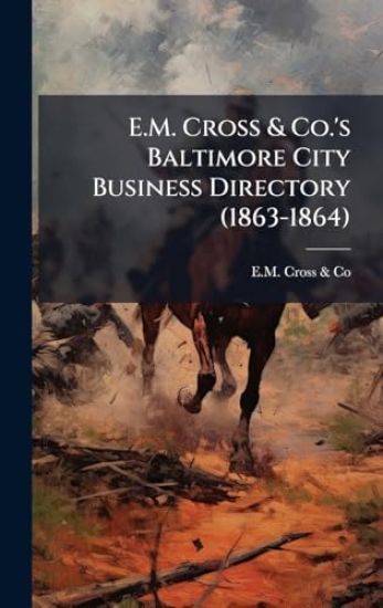 E.M. Cross & Co.'s Baltimore City Business Directory (1863-1864)