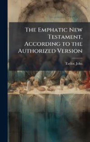The Emphatic New Testament, According to the Authorized Version