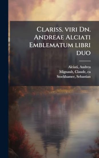 Clariss. viri Dn. Andreae Alciati Emblematum libri duo