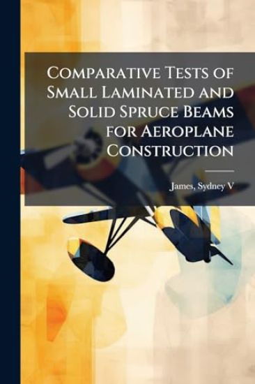 Comparative Tests of Small Laminated and Solid Spruce Beams for Aeroplane Construction