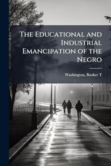 The Educational and Industrial Emancipation of the Negro