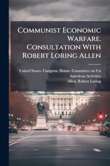 Communist Economic Warfare. Consultation With Robert Loring Allen