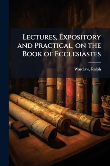 Lectures, Expository and Practical, on the Book of Ecclesiastes
