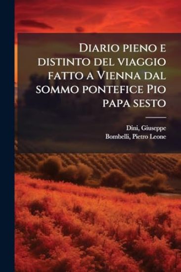 Diario pieno e distinto del viaggio fatto a Vienna dal sommo pontefice Pio papa sesto