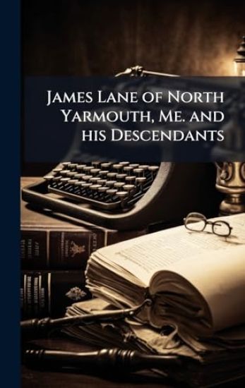 James Lane of North Yarmouth, Me. and his Descendants