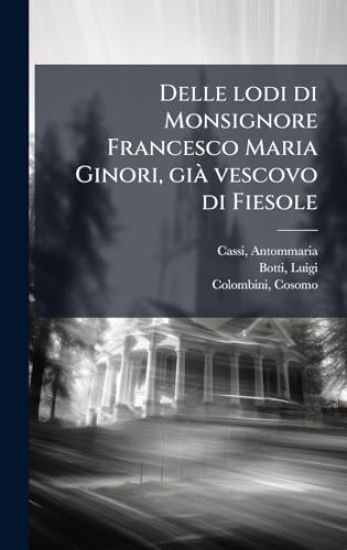 Delle lodi di Monsignore Francesco Maria Ginori, giÃ vescovo di Fiesole