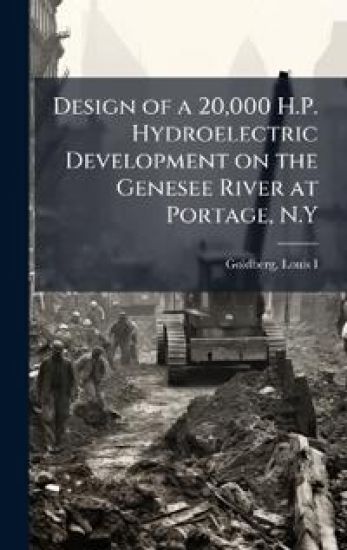 Design of a 20,000 H.P. Hydroelectric Development on the Genesee River at Portage, N.Y