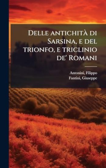 Delle antichitÃ di Sarsina, e del trionfo, e triclinio de' Romani