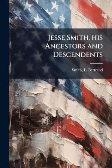 Jesse Smith, his Ancestors and Descendents
