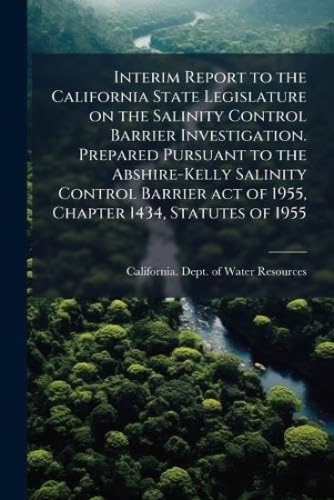 Interim Report to the California State Legislature on the Salinity Control Barrier Investigation. Prepared Pursuant to the Abshire-Kelly Salinity Control Barrier act of 1955, Chapter 1434, Statutes of 1955