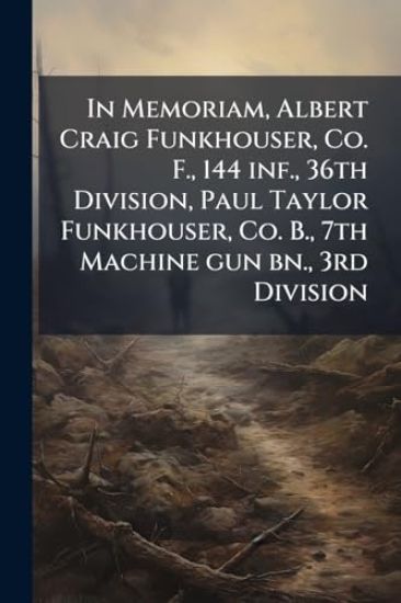 In Memoriam, Albert Craig Funkhouser, Co. F., 144 inf., 36th Division, Paul Taylor Funkhouser, Co. B., 7th Machine gun bn., 3rd Division