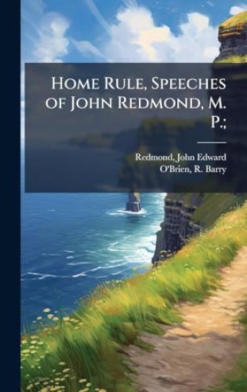 Home Rule, Speeches of John Redmond, M. P.;