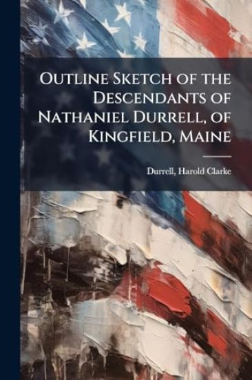 Outline Sketch of the Descendants of Nathaniel Durrell, of Kingfield, Maine