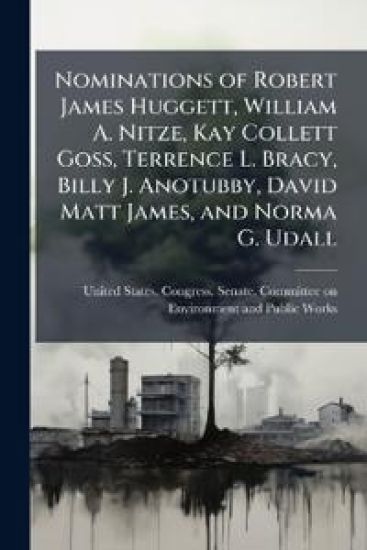 Nominations of Robert James Huggett, William A. Nitze, Kay Collett Goss, Terrence L. Bracy, Billy J. Anotubby, David Matt James, and Norma G. Udall