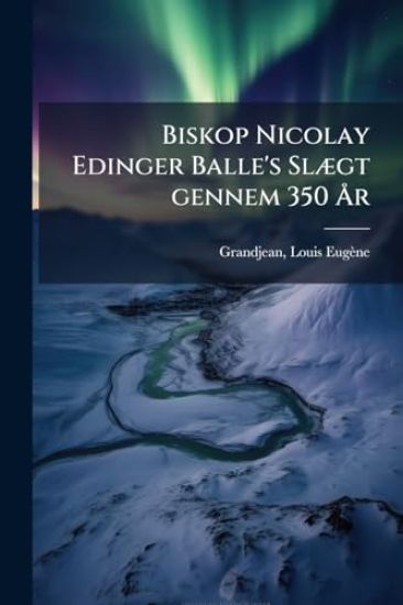 Biskop Nicolay Edinger Balle's SlÃ]gt gennem 350 Ã...r