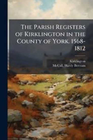The Parish Registers of Kirklington in the County of York. 1568-1812