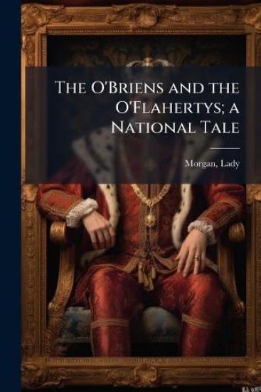 The O'Briens and the O'Flahertys; a National Tale