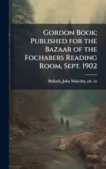 Gordon Book; Published for the Bazaar of the Fochabers Reading Room, Sept. 1902