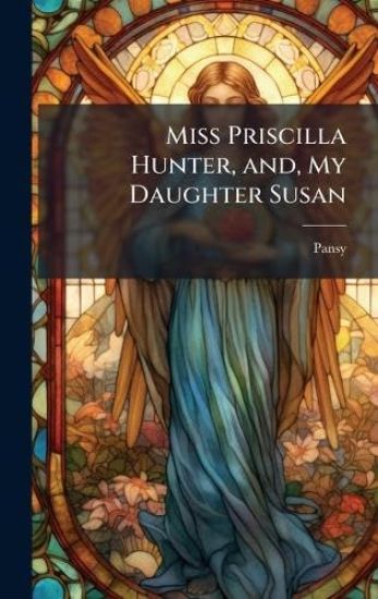 Miss Priscilla Hunter, and, My Daughter Susan