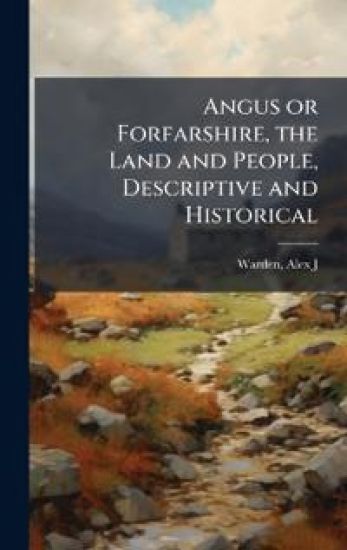 Angus or Forfarshire, the Land and People, Descriptive and Historical