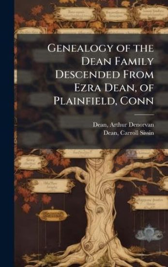 Genealogy of the Dean Family Descended From Ezra Dean, of Plainfield, Conn