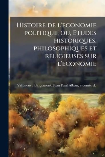 Histoire de l'economie politique; ou, Etudes historiques, philosophiques et religieuses sur l'economie