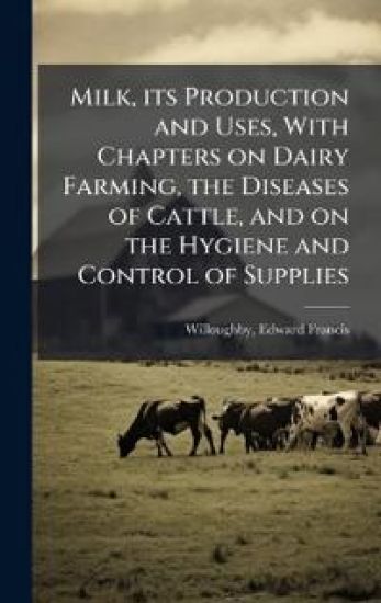 Milk, its Production and Uses, With Chapters on Dairy Farming, the Diseases of Cattle, and on the Hygiene and Control of Supplies