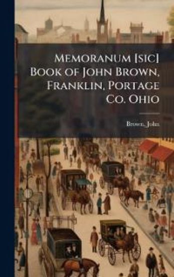 Memoranum [sic] Book of John Brown, Franklin, Portage Co. Ohio