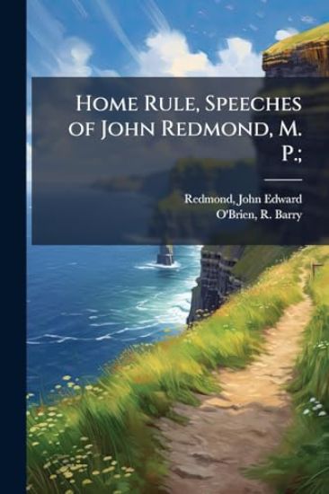 Home Rule, Speeches of John Redmond, M. P.;