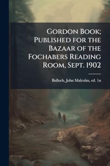 Gordon Book; Published for the Bazaar of the Fochabers Reading Room, Sept. 1902