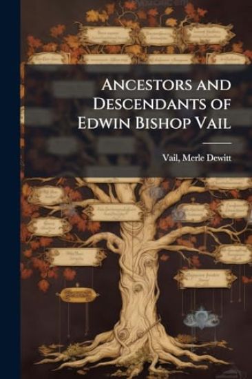 Ancestors and Descendants of Edwin Bishop Vail