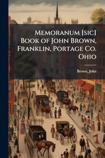 Memoranum [sic] Book of John Brown, Franklin, Portage Co. Ohio